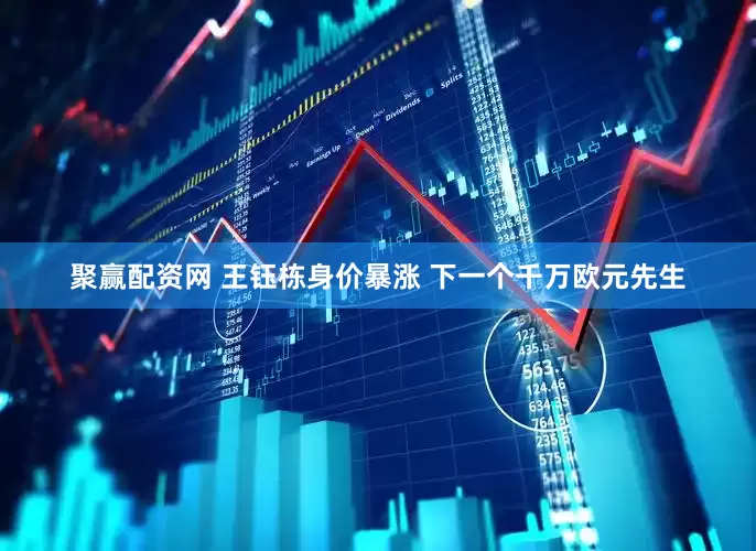 聚赢配资网 王钰栋身价暴涨 下一个千万欧元先生